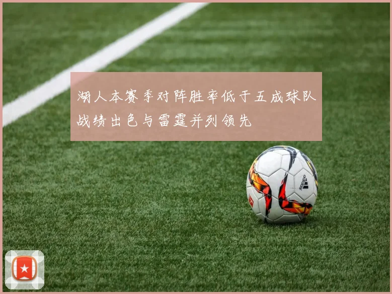 湖人本赛季对阵胜率低于五成球队战绩出色与雷霆并列领先
