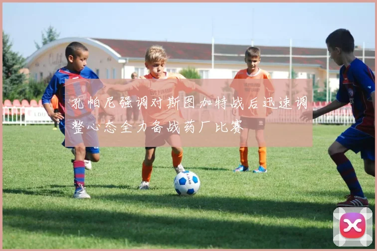 孔帕尼强调对斯图加特战后迅速调整心态全力备战药厂比赛