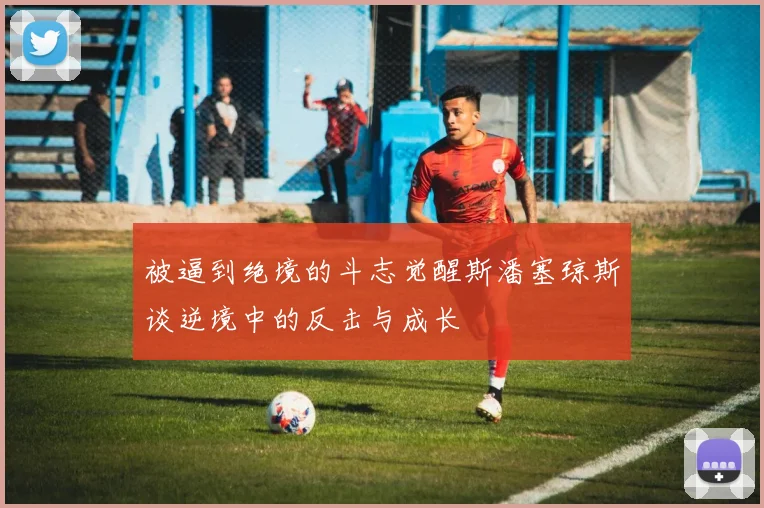 被逼到绝境的斗志觉醒斯潘塞琼斯谈逆境中的反击与成长