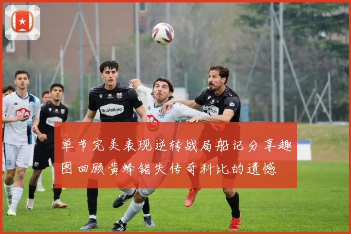 单节完美表现逆转战局船记分享趣图回顾黄蜂错失传奇科比的遗憾